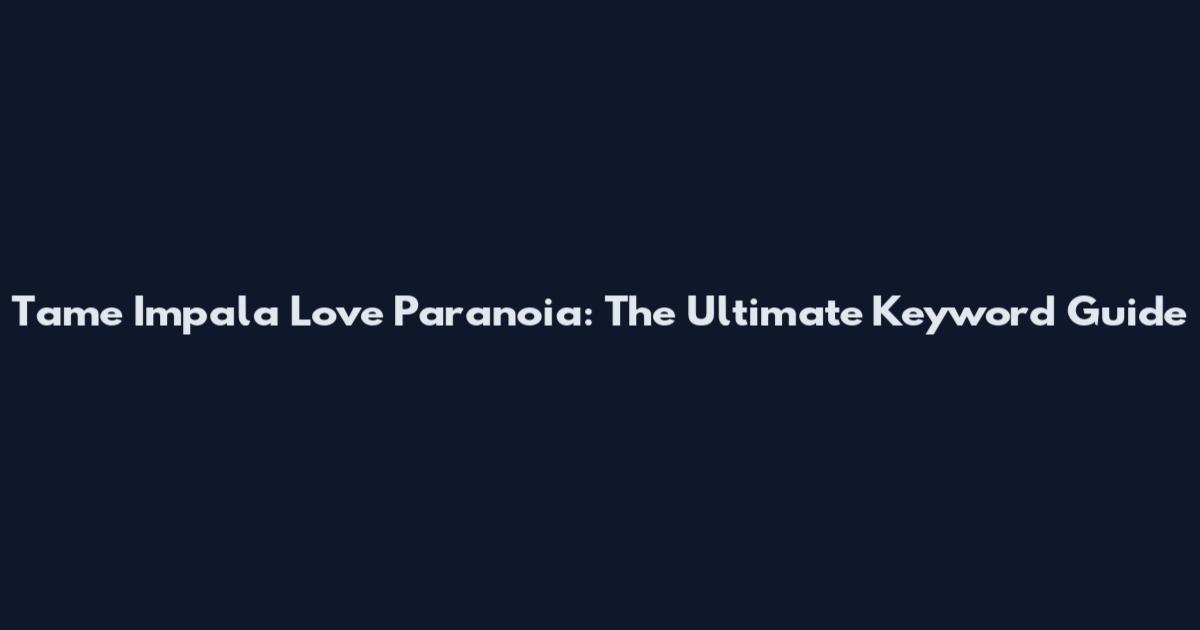 Tame Impala Love Paranoia: The Ultimate Keyword Guide