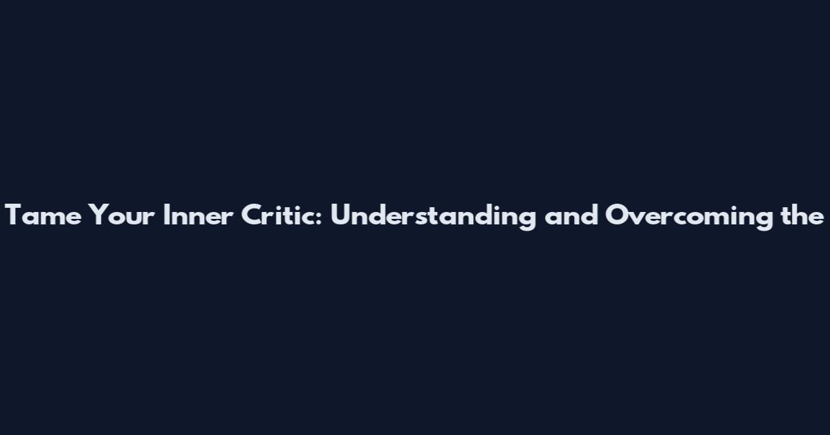 Tame Your Inner Critic: Understanding and Overcoming the