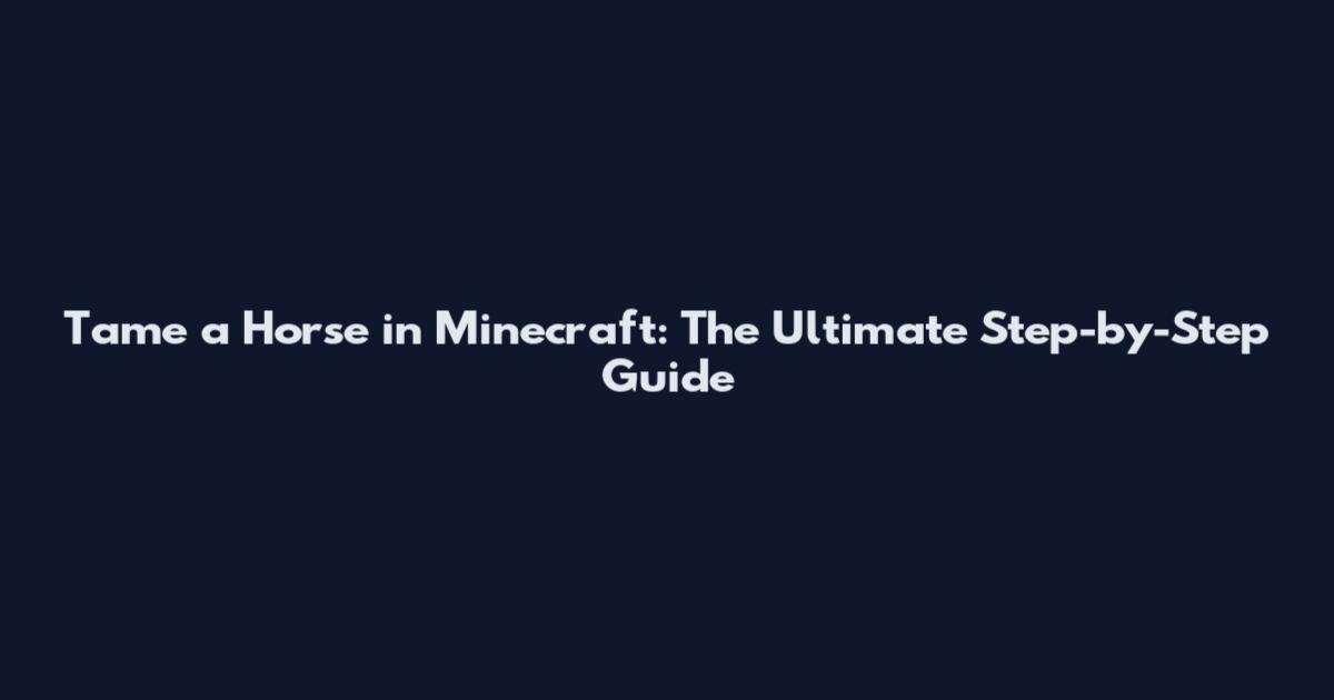 Tame a Horse in Minecraft: The Ultimate Step-by-Step Guide
