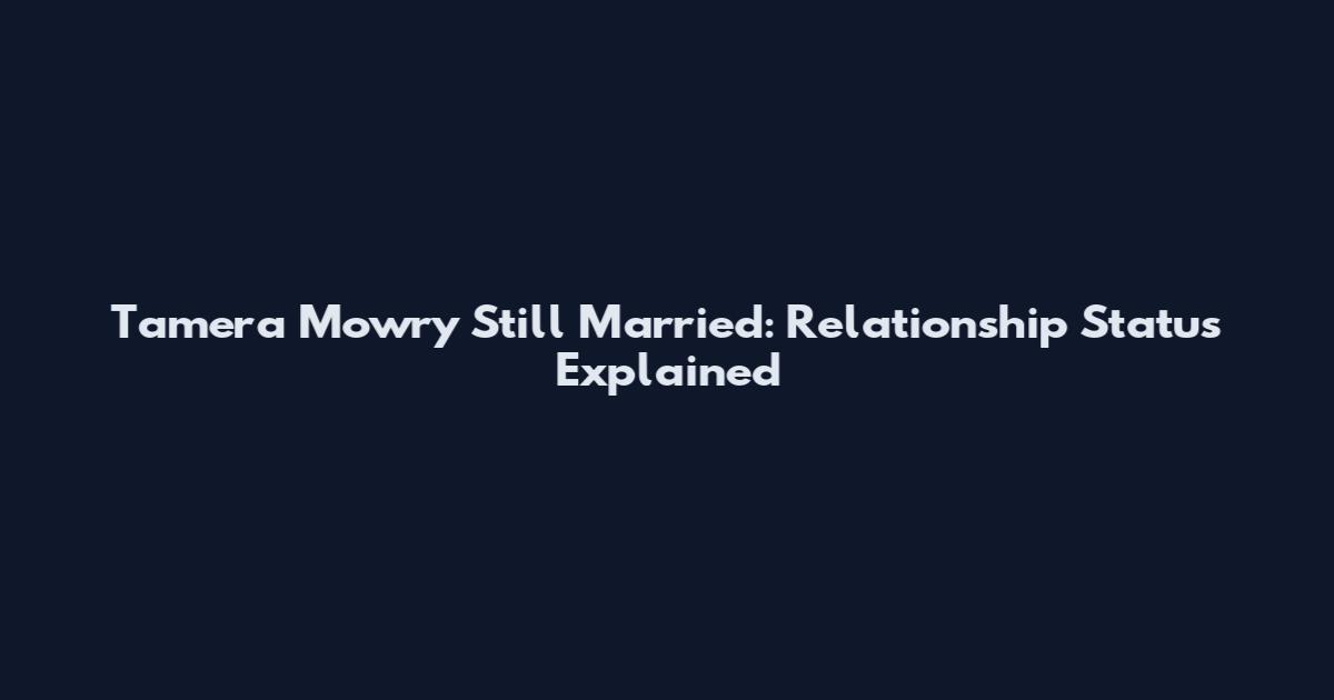 Tamera Mowry Still Married: Relationship Status Explained