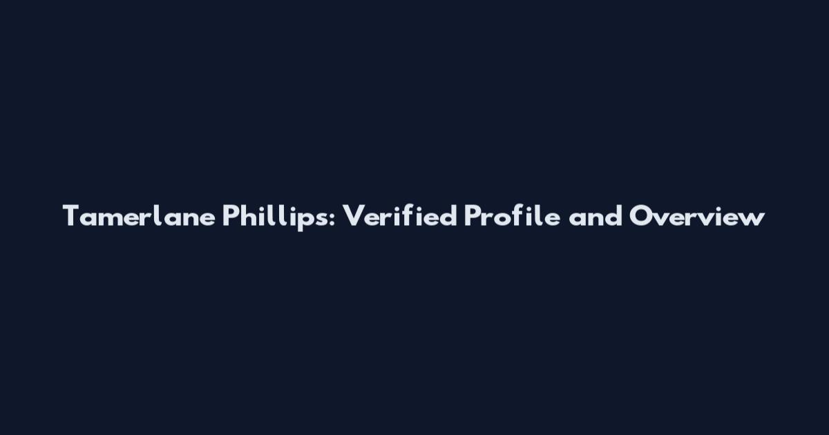 Tamerlane Phillips: Verified Profile and Overview