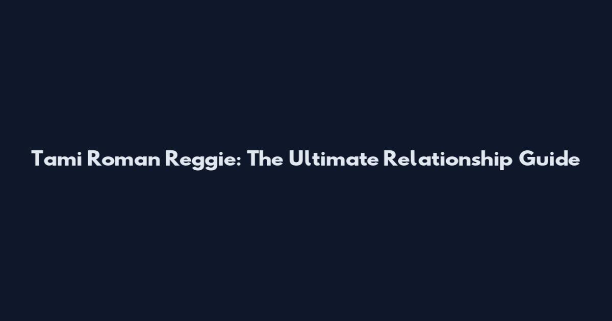 Tami Roman Reggie: The Ultimate Relationship Guide