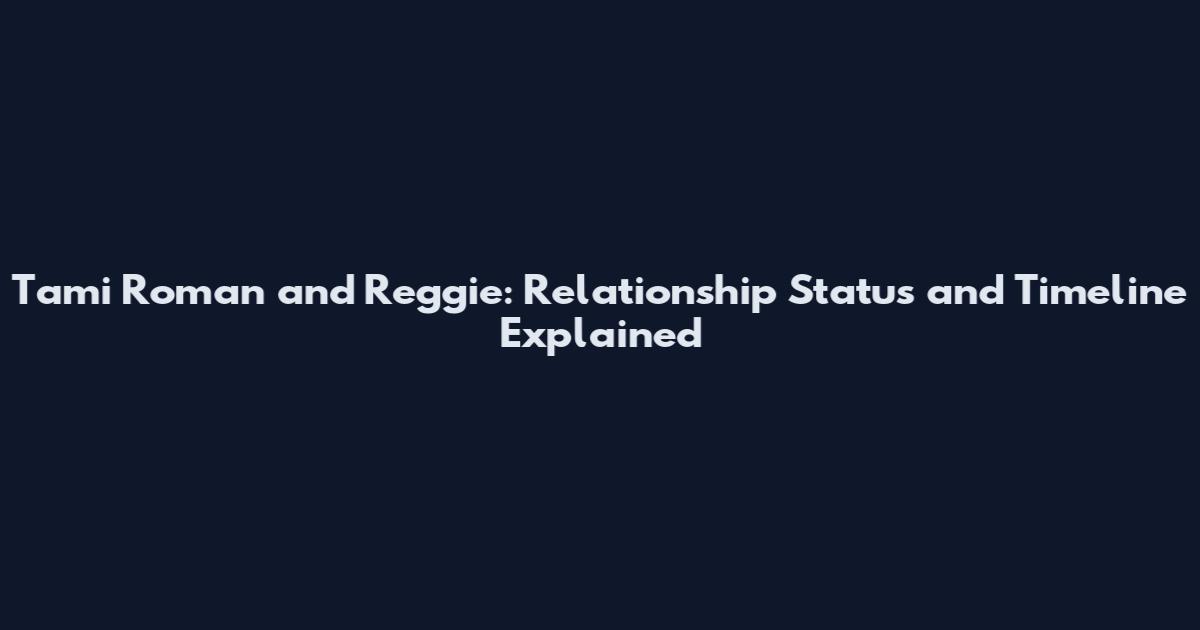 Tami Roman and Reggie: Relationship Status and Timeline Explained