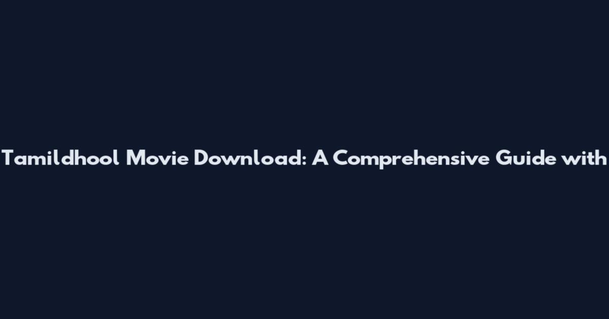 Tamildhool Movie Download: A Comprehensive Guide with