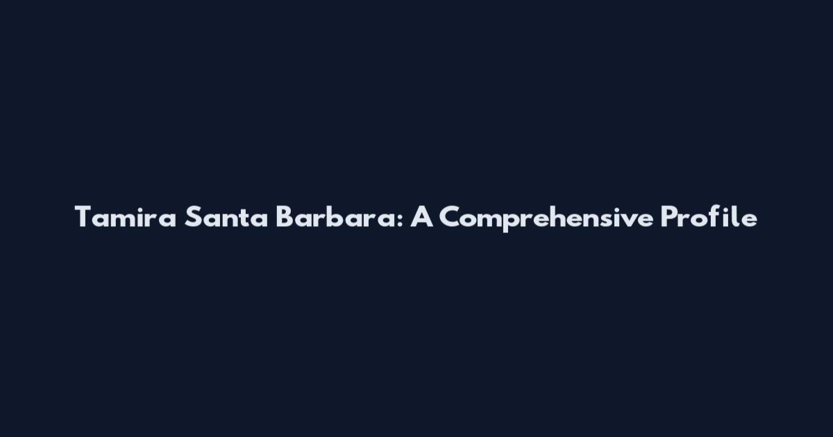 Tamira Santa Barbara: A Comprehensive Profile