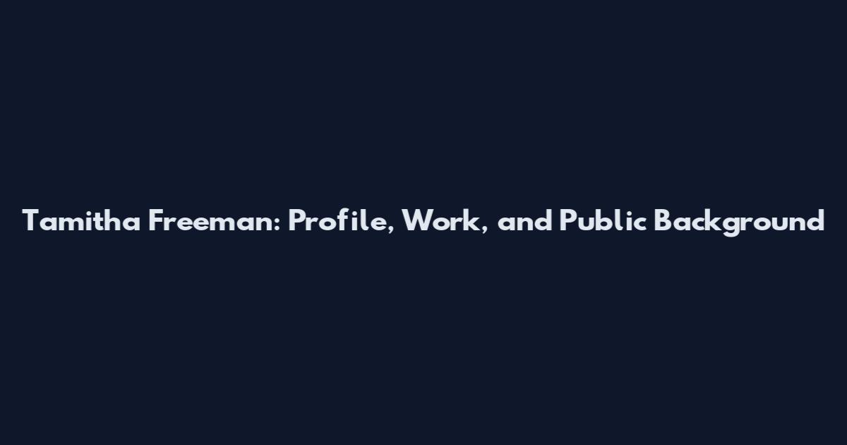 Tamitha Freeman: Profile, Work, and Public Background