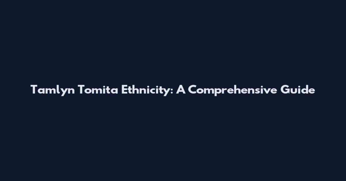 Tamlyn Tomita Ethnicity: A Comprehensive Guide