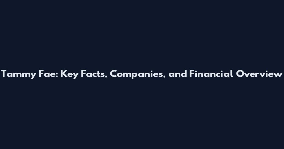 Tammy Fae: Key Facts, Companies, and Financial Overview