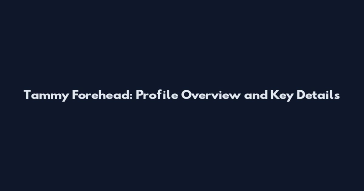 Tammy Forehead: Profile Overview and Key Details
