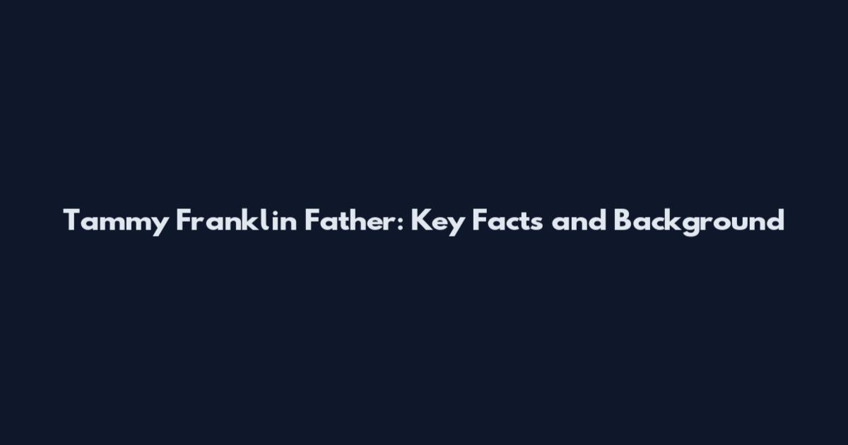 Tammy Franklin Father: Key Facts and Background
