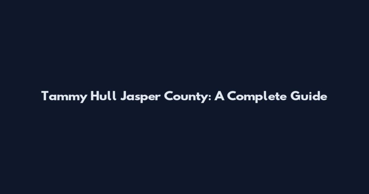 Tammy Hull Jasper County: A Complete Guide