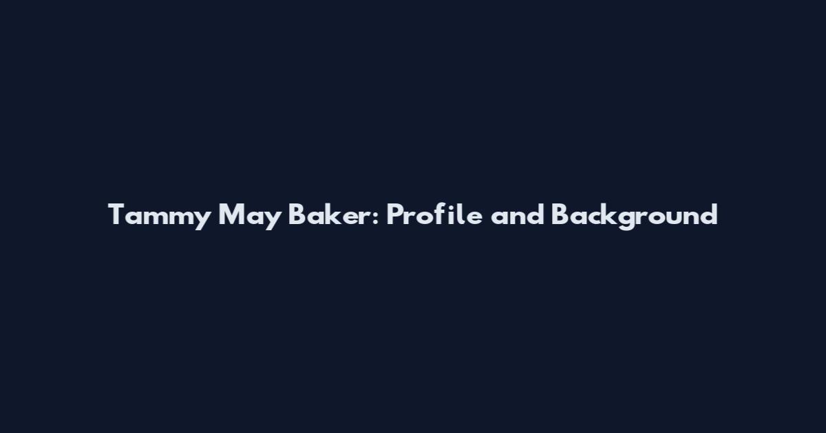 Tammy May Baker: Profile and Background