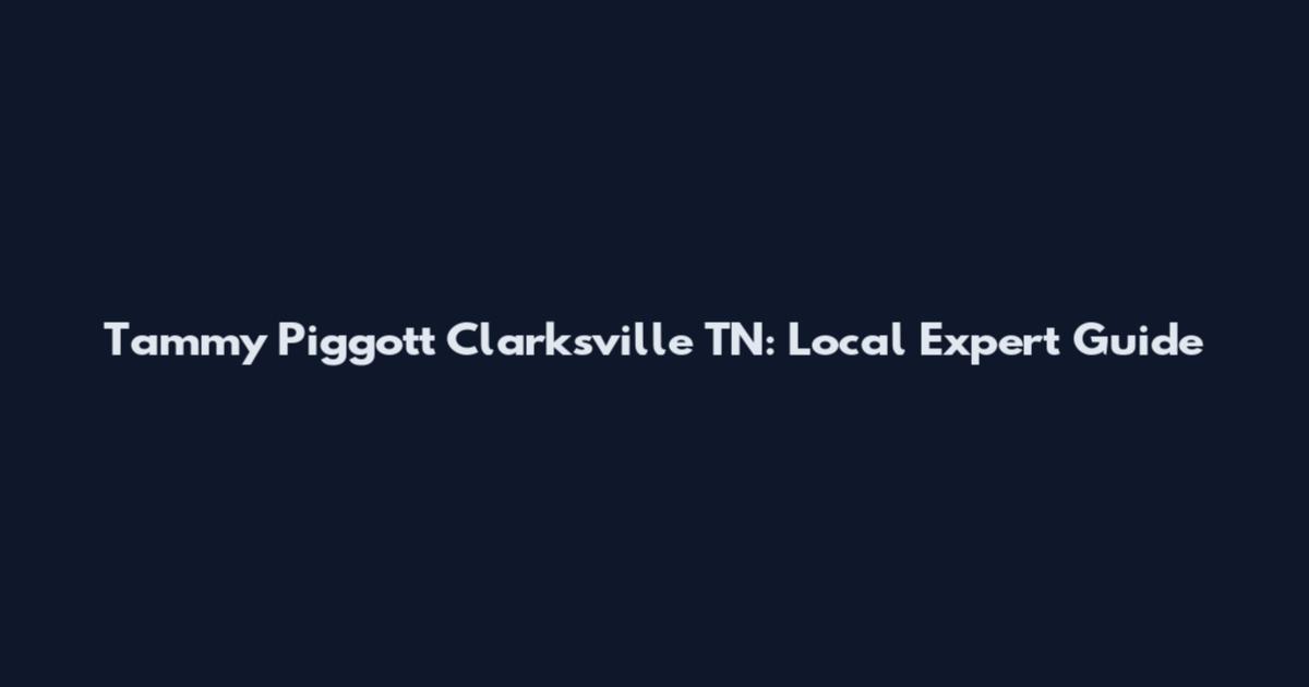 Tammy Piggott Clarksville TN: Local Expert Guide