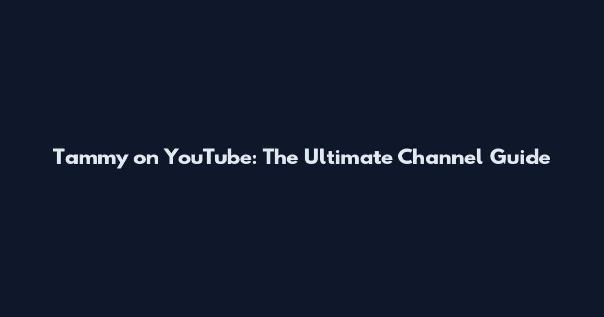 Tammy on YouTube: The Ultimate Channel Guide