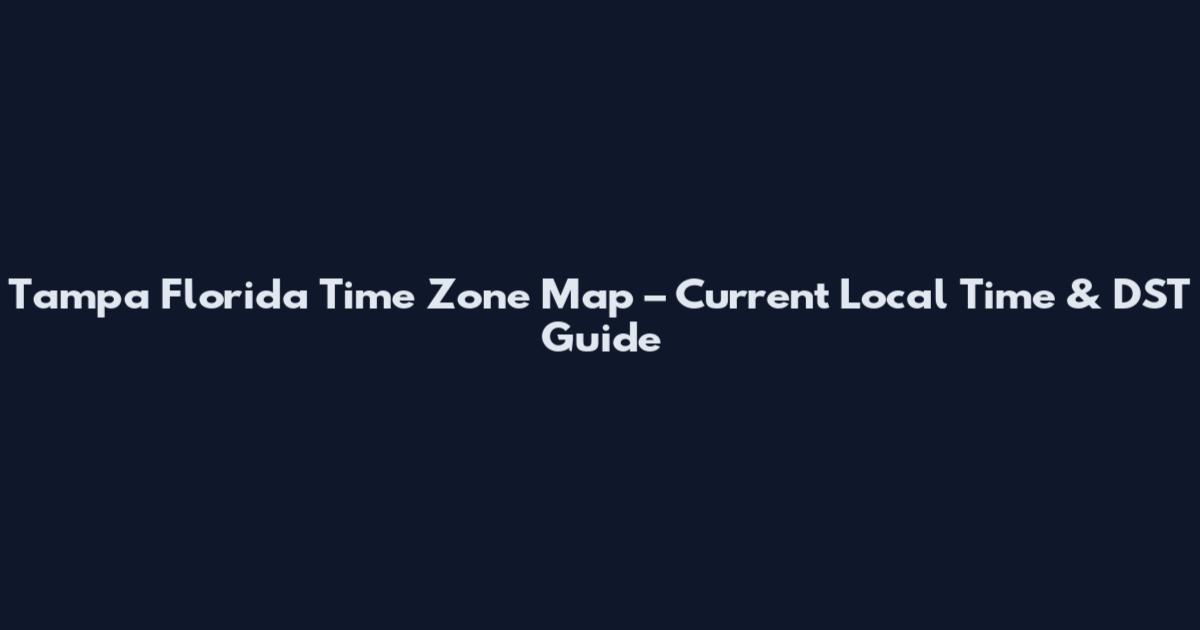 Tampa Florida Time Zone Map – Current Local Time & DST Guide