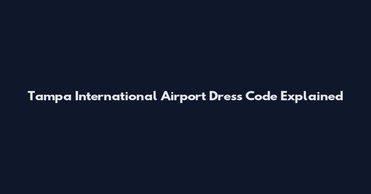 Tampa International Airport Dress Code Explained
