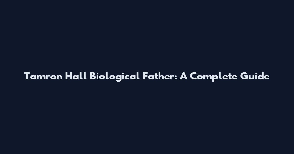 Tamron Hall Biological Father: A Complete Guide