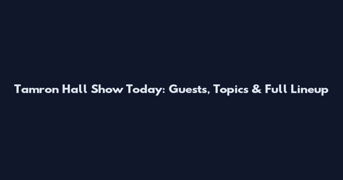 Tamron Hall Show Today: Guests, Topics & Full Lineup