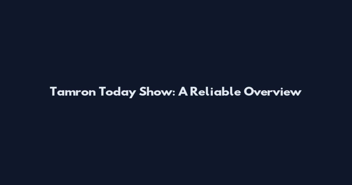 Tamron Today Show: A Reliable Overview