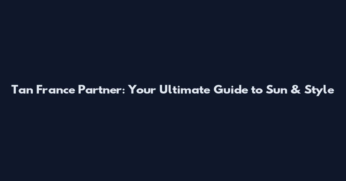 Tan France Partner: Your Ultimate Guide to Sun & Style