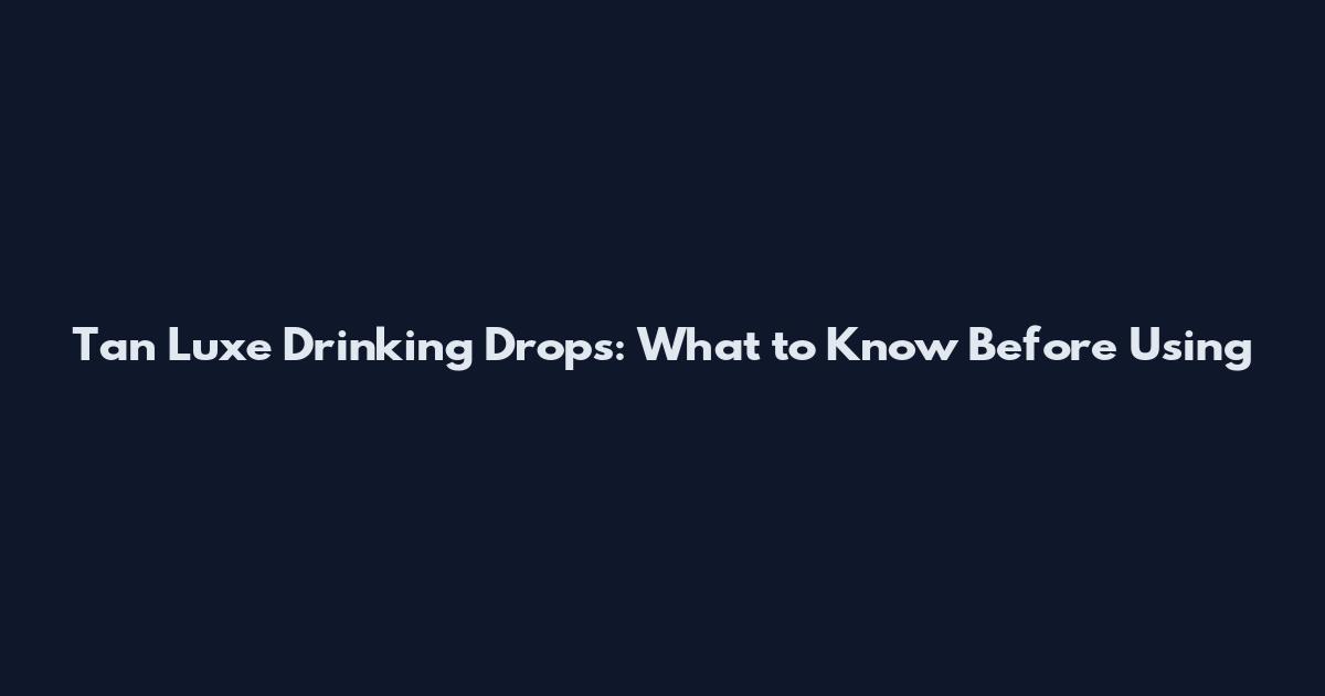 Tan Luxe Drinking Drops: What to Know Before Using