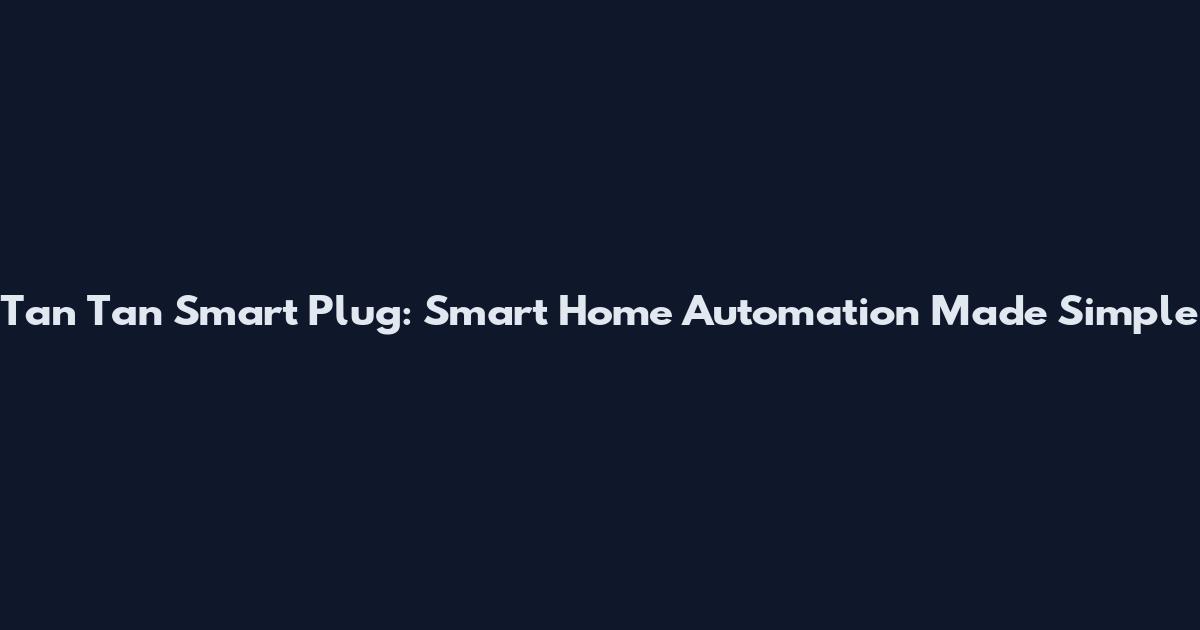 Tan Tan Smart Plug: Smart Home Automation Made Simple