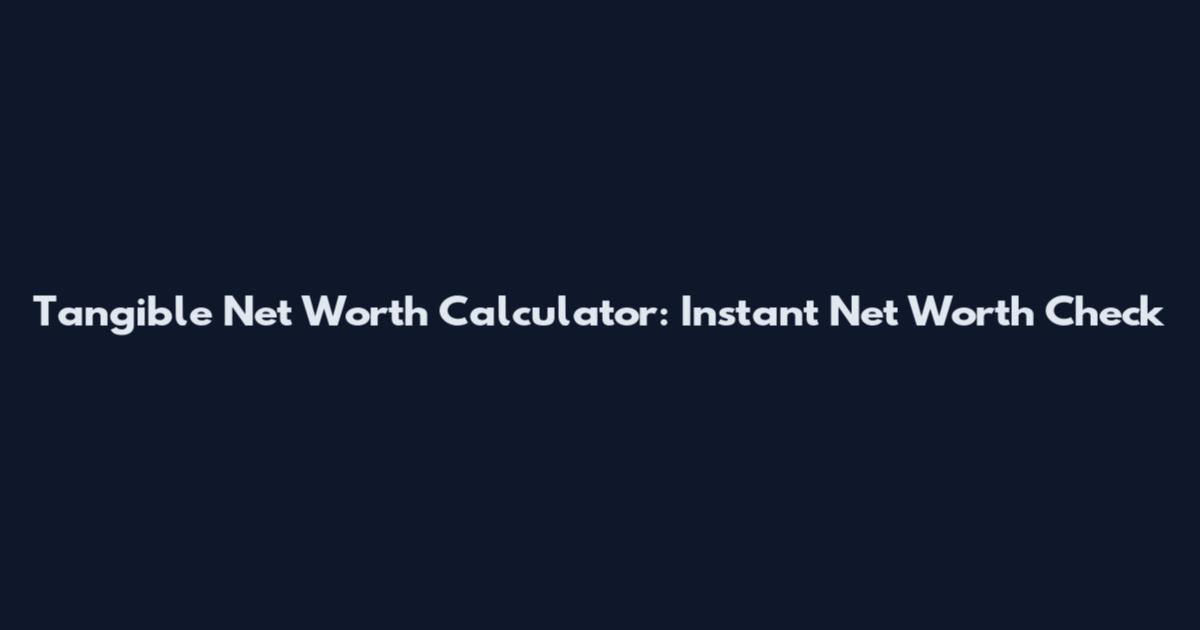 Tangible Net Worth Calculator: Instant Net Worth Check