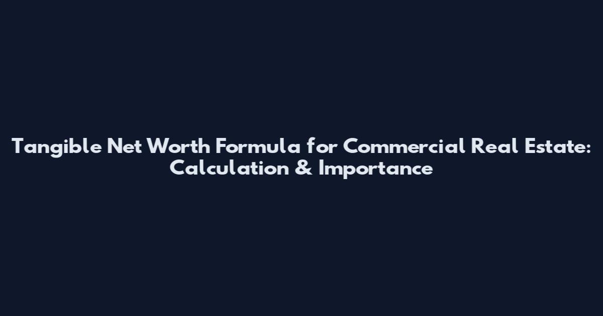 Tangible Net Worth Formula for Commercial Real Estate: Calculation & Importance