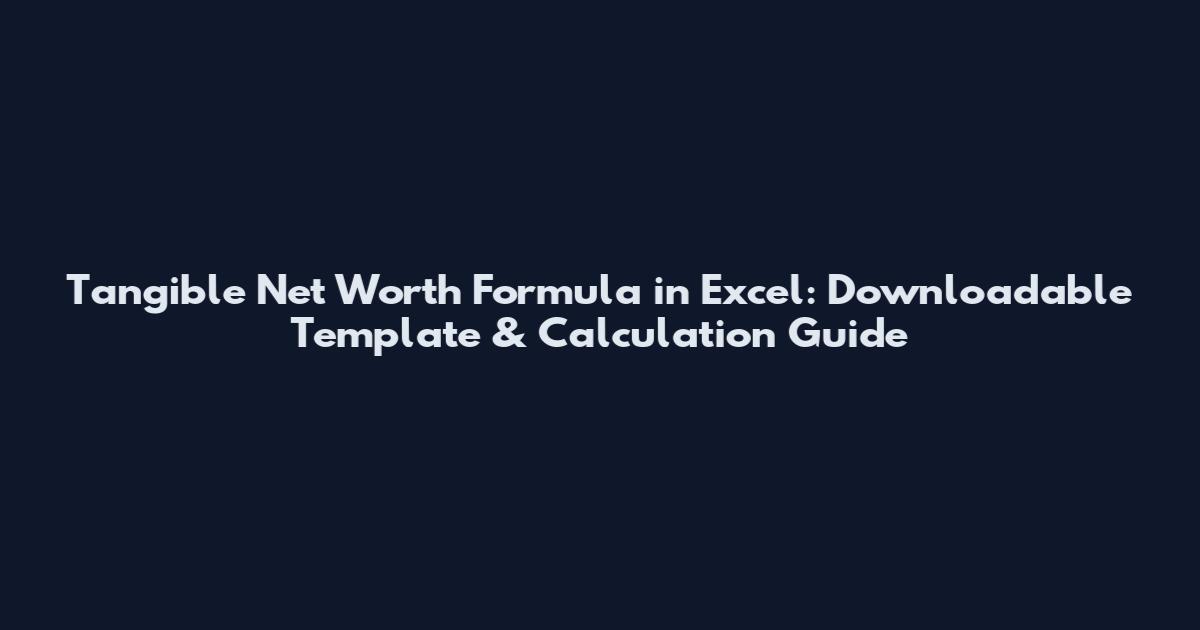 Tangible Net Worth Formula in Excel: Downloadable Template & Calculation Guide