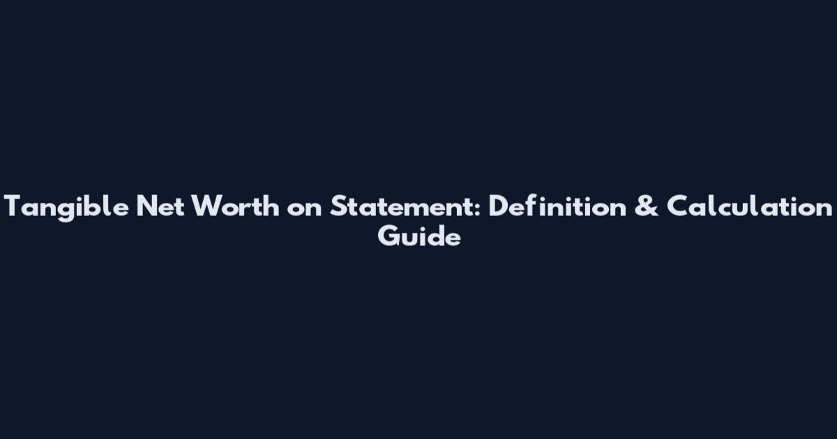 Tangible Net Worth on Statement: Definition & Calculation Guide