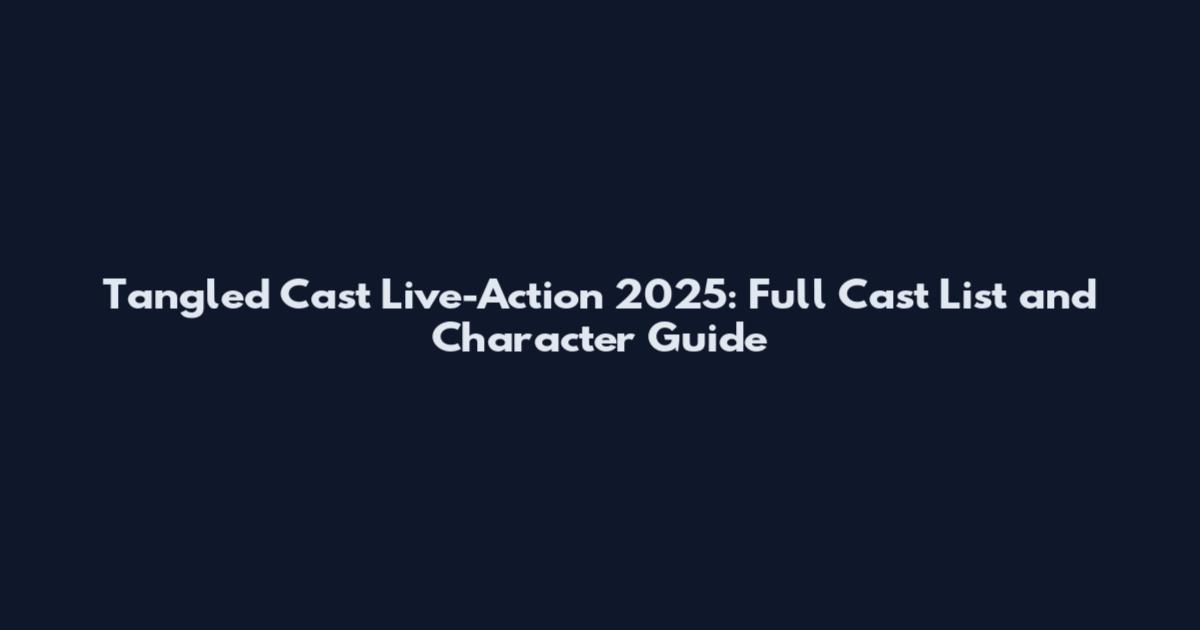 Tangled Cast Live-Action 2025: Full Cast List and Character Guide