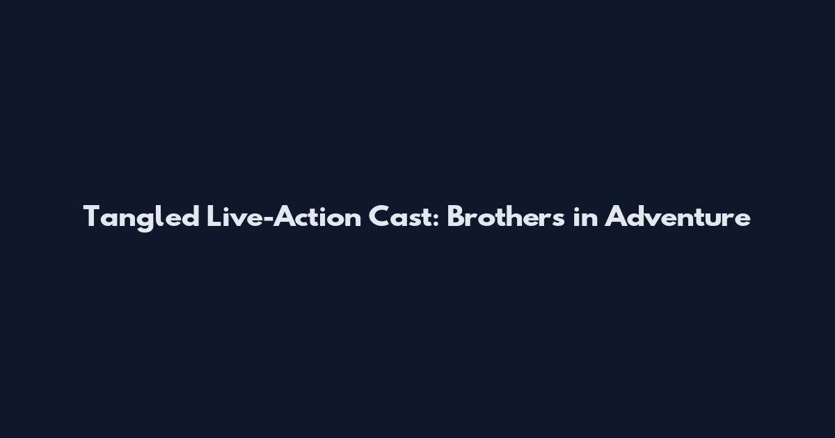 Tangled Live-Action Cast: Brothers in Adventure