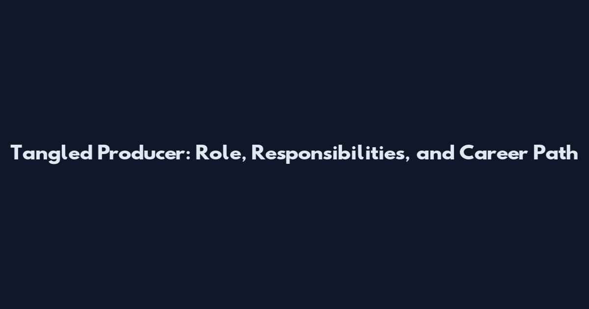 Tangled Producer: Role, Responsibilities, and Career Path