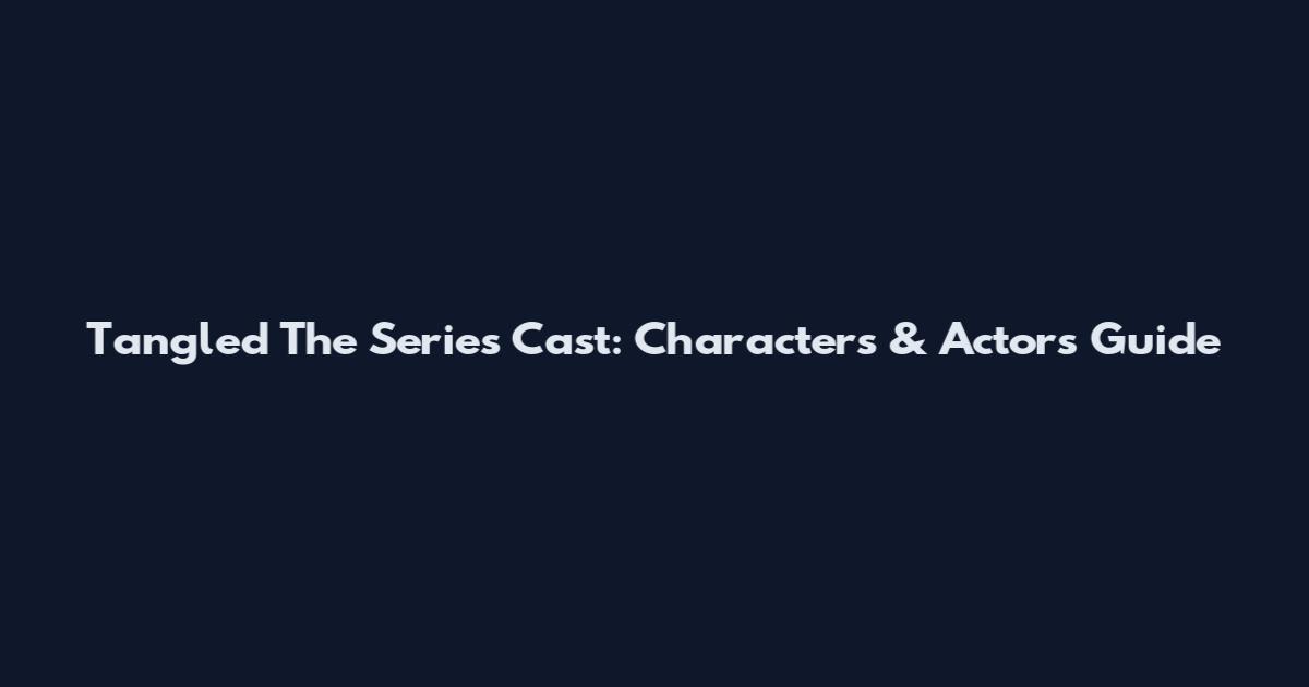 Tangled The Series Cast: Characters & Actors Guide