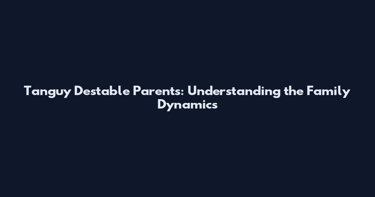 Tanguy Destable Parents: Understanding the Family Dynamics