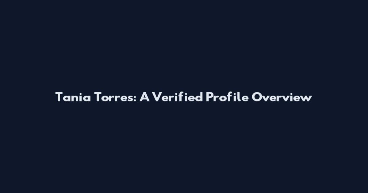 Tania Torres: A Verified Profile Overview