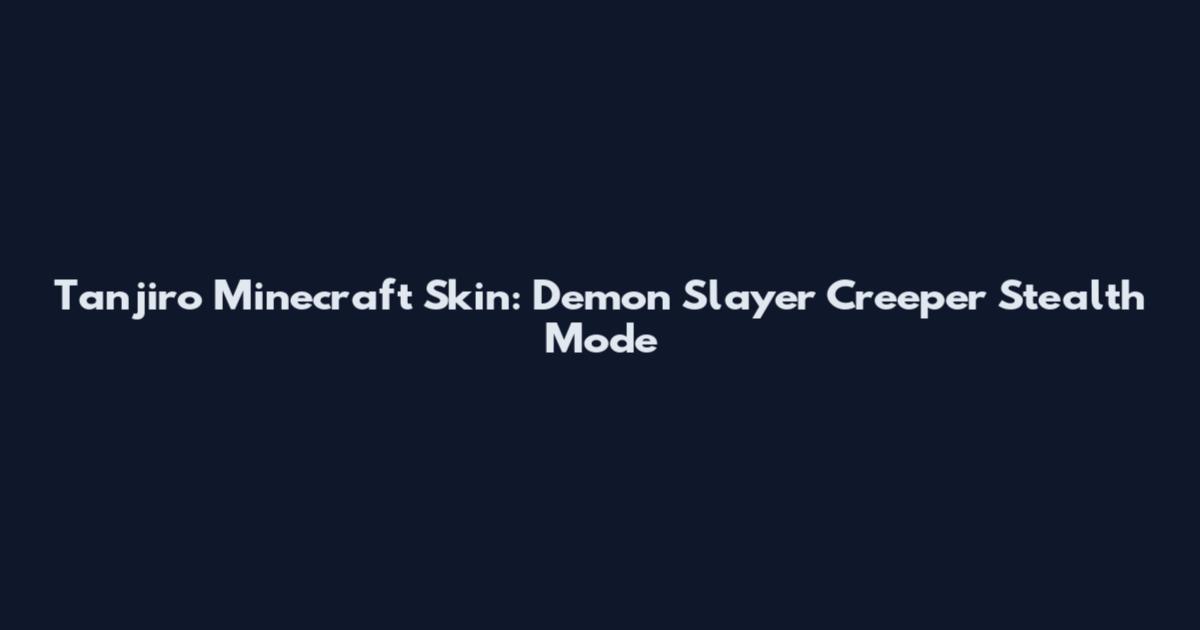Tanjiro Minecraft Skin: Demon Slayer Creeper Stealth Mode