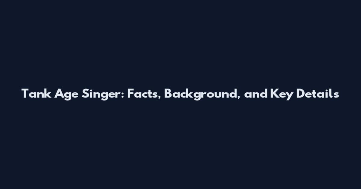 Tank Age Singer: Facts, Background, and Key Details