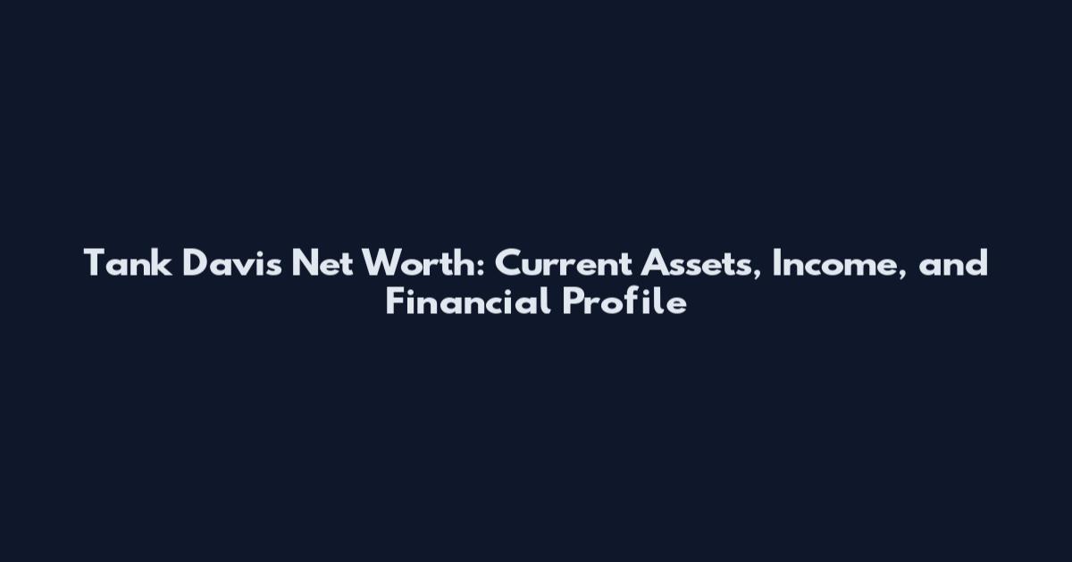 Tank Davis Net Worth: Current Assets, Income, and Financial Profile