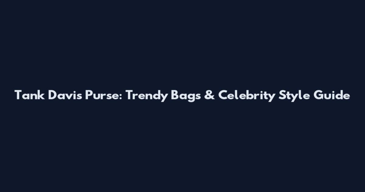 Tank Davis Purse: Trendy Bags & Celebrity Style Guide