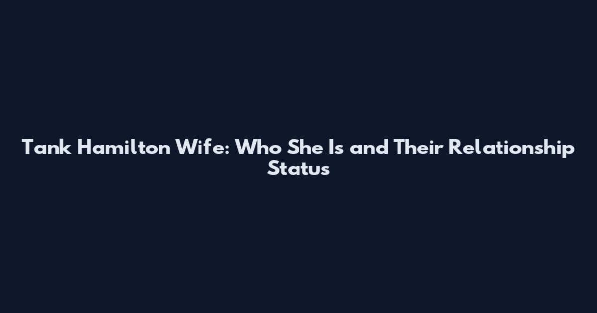 Tank Hamilton Wife: Who She Is and Their Relationship Status