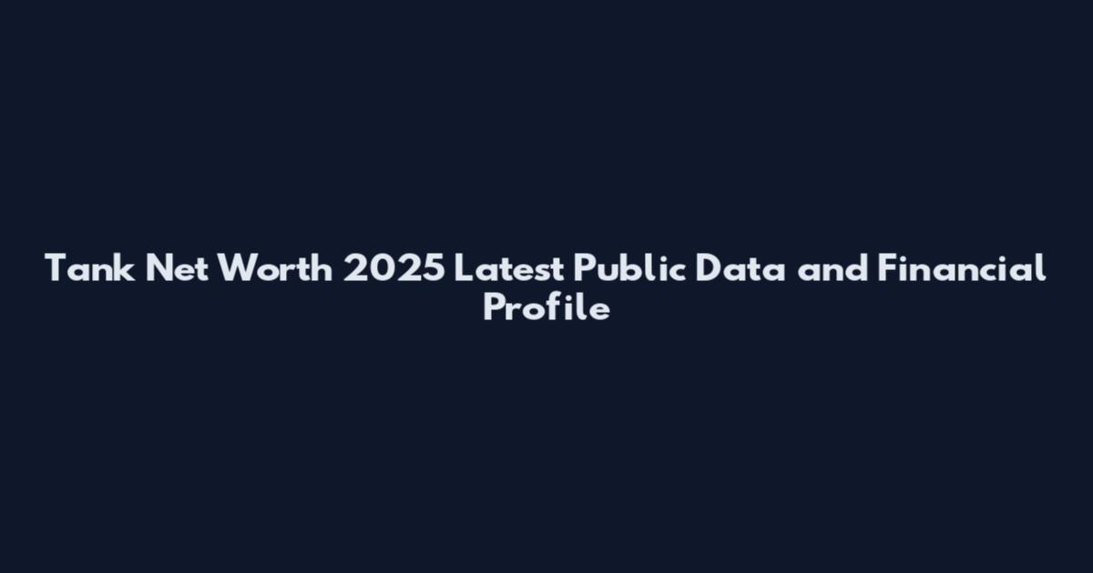 Tank Net Worth 2025 Latest Public Data and Financial Profile