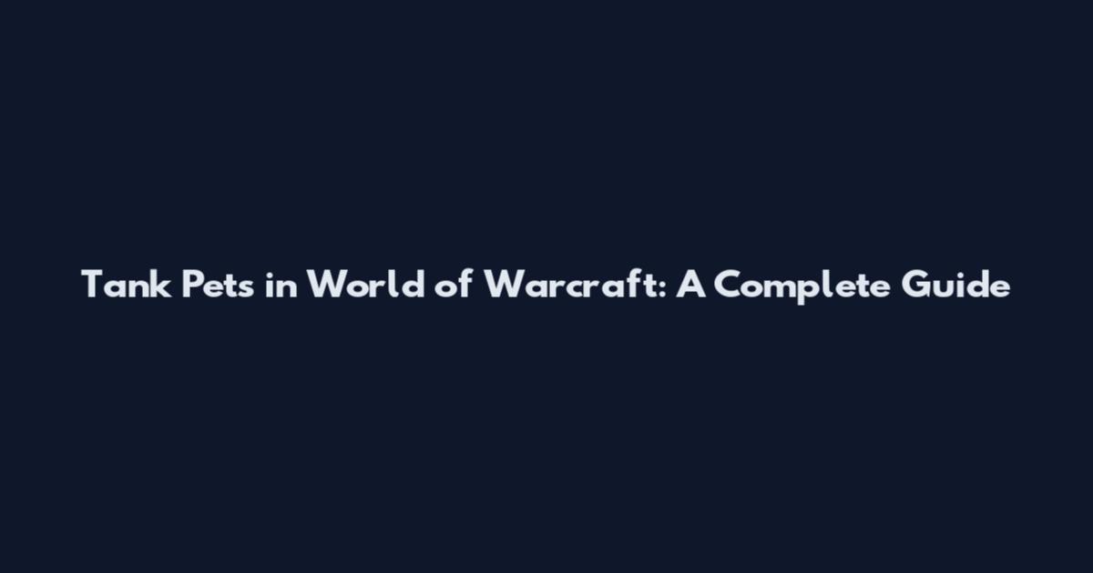 Tank Pets in World of Warcraft: A Complete Guide