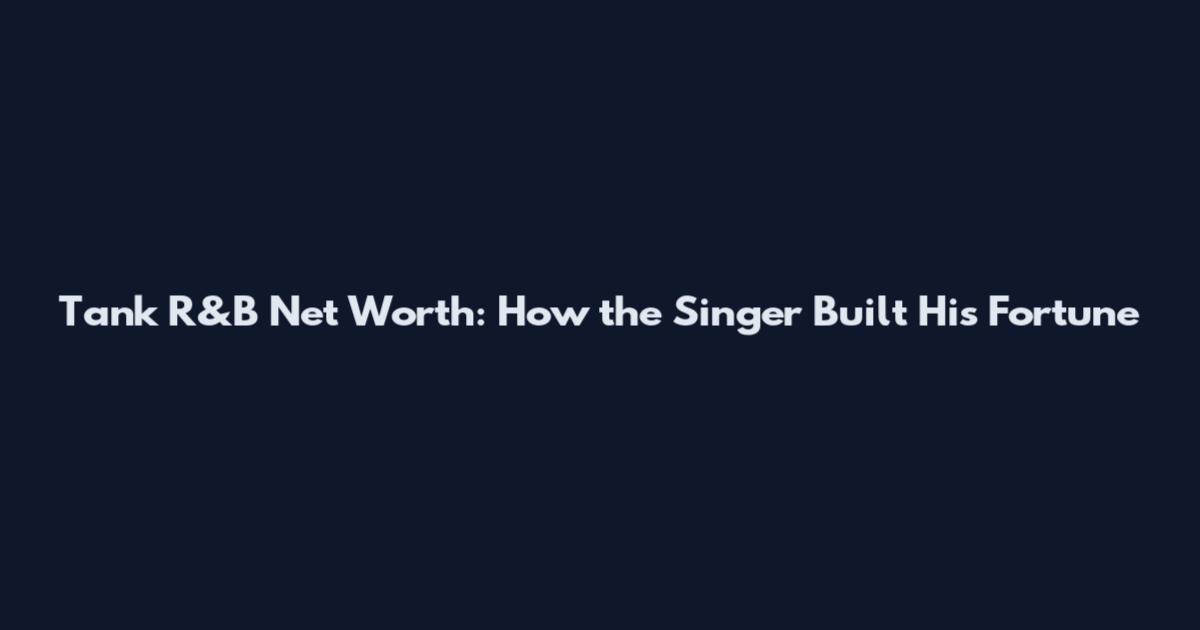 Tank R&B Net Worth: How the Singer Built His Fortune