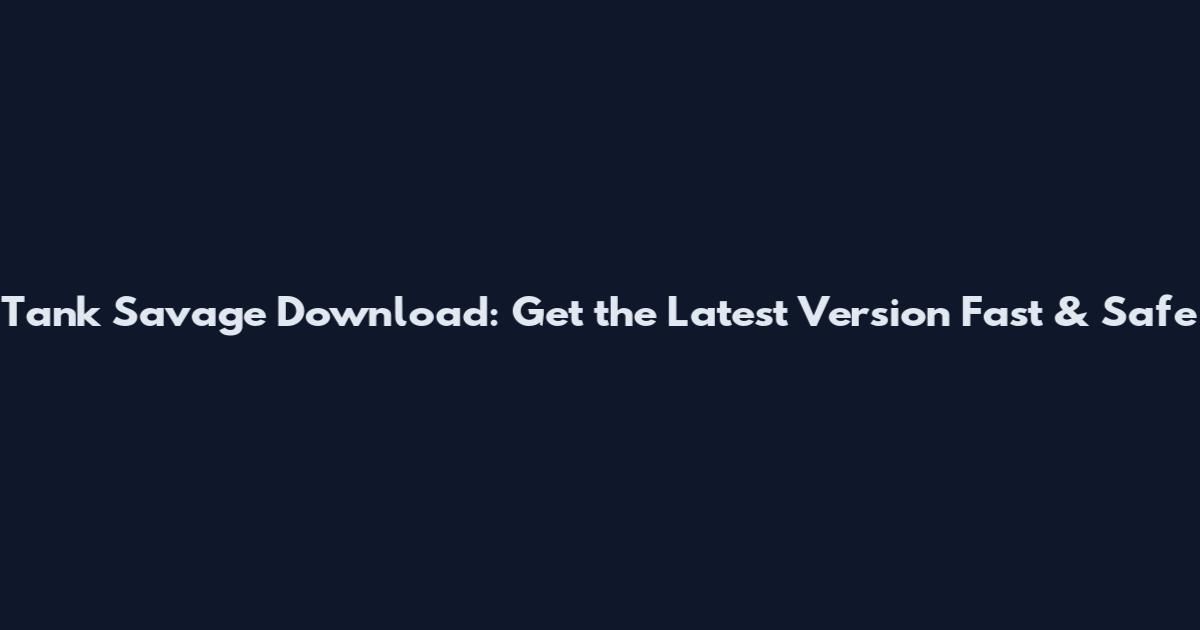 Tank Savage Download: Get the Latest Version Fast & Safe