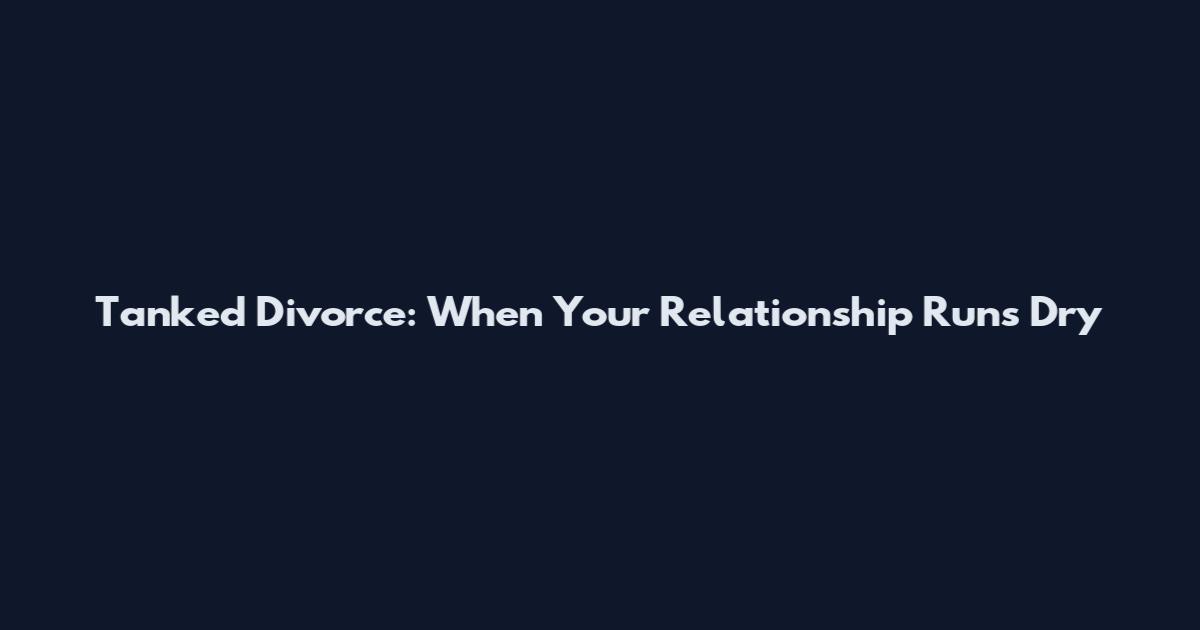 Tanked Divorce: When Your Relationship Runs Dry