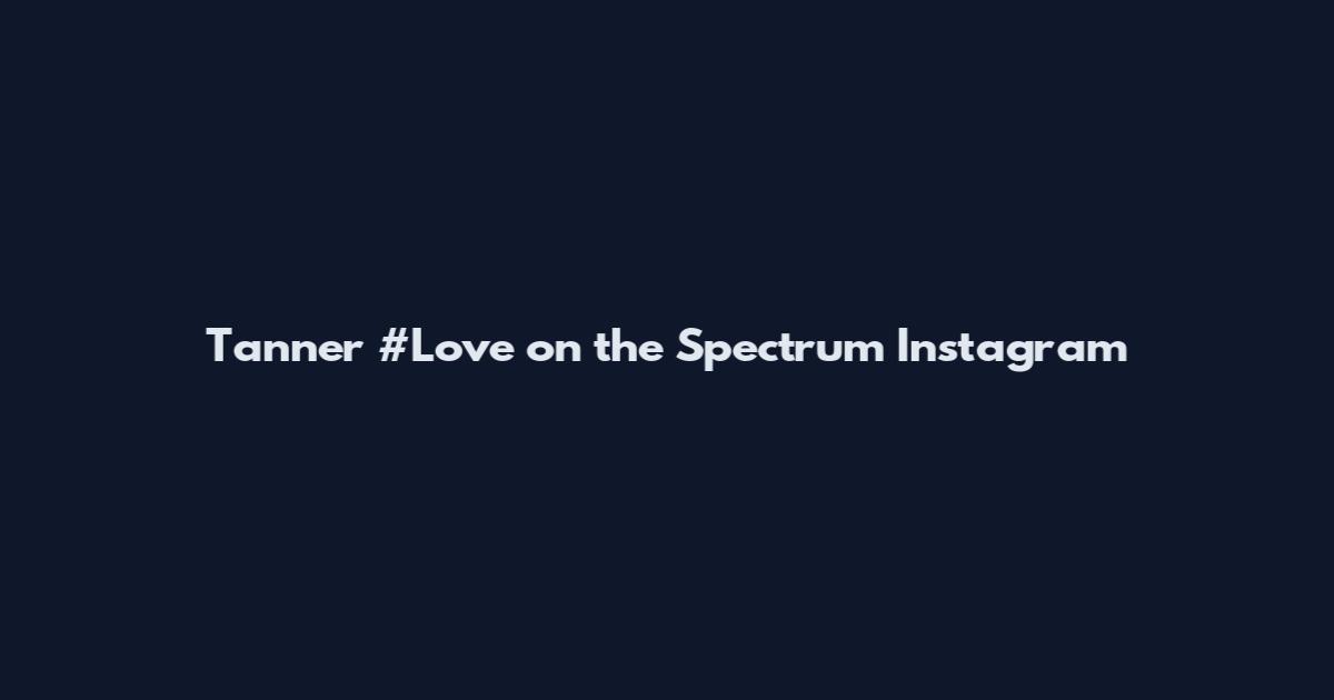 Tanner #Love on the Spectrum Instagram