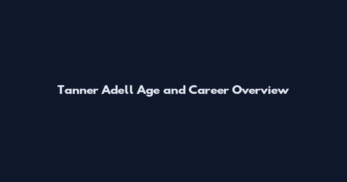Tanner Adell Age and Career Overview