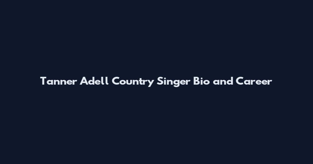 Tanner Adell Country Singer Bio and Career