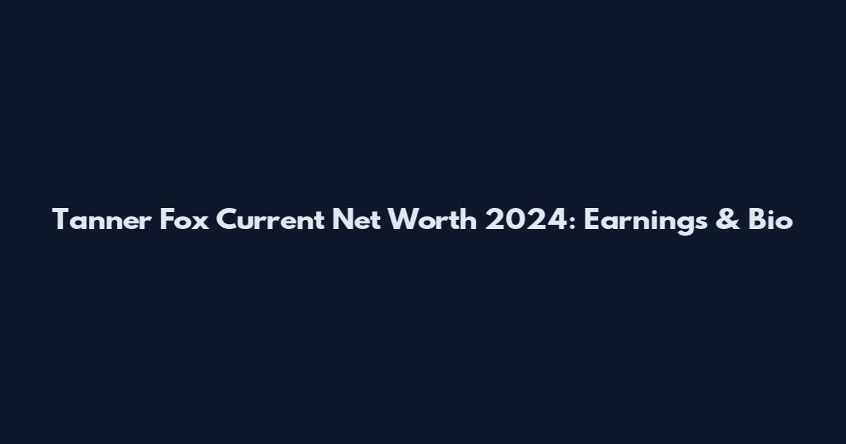 Tanner Fox Current Net Worth 2024: Earnings & Bio